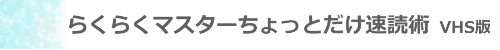 見出し_らくらくマスターちょっとだけ速読術VHS